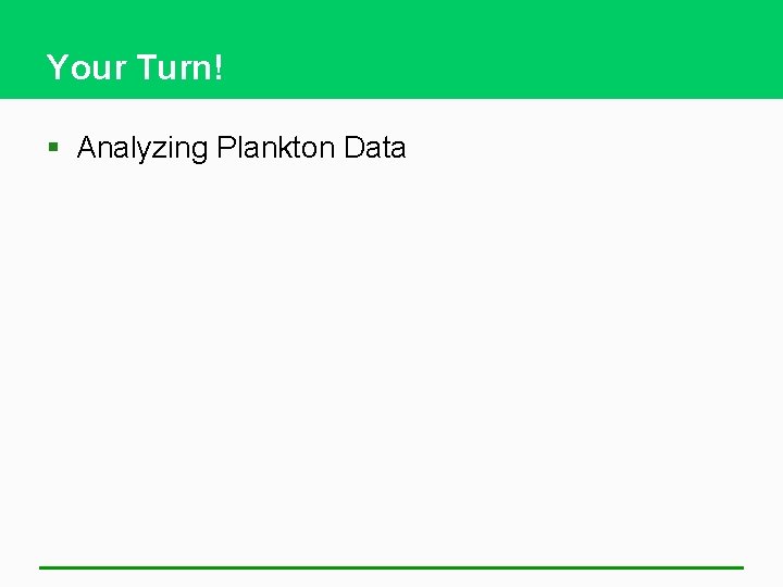 Your Turn! § Analyzing Plankton Data 
