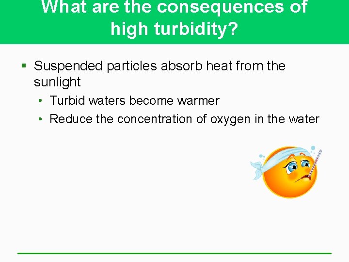 What are the consequences of high turbidity? § Suspended particles absorb heat from the