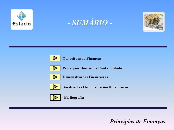 - SUMÁRIO - Conceituando Finanças Princípios Básicos de Contabilidade Demonstrações Financeiras Análise das Demonstrações