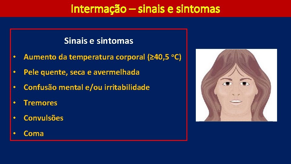 Intermação – sinais e sintomas Sinais e sintomas • Aumento da temperatura corporal (≥