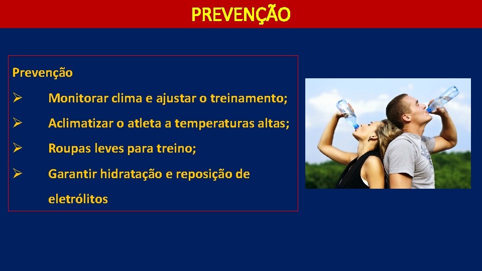 PREVENÇÃO Prevenção Ø Monitorar clima e ajustar o treinamento; Ø Aclimatizar o atleta a