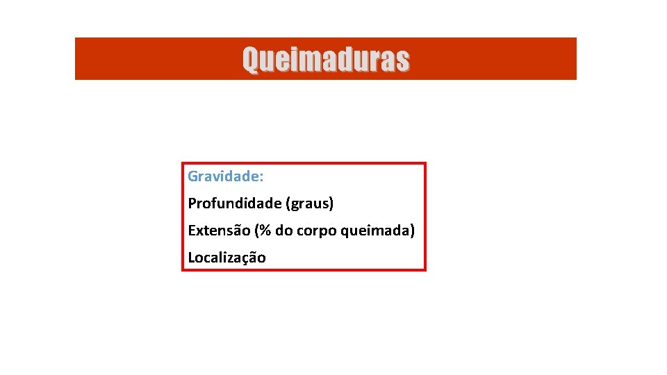 Queimaduras Gravidade: Profundidade (graus) Extensão (% do corpo queimada) Localização 