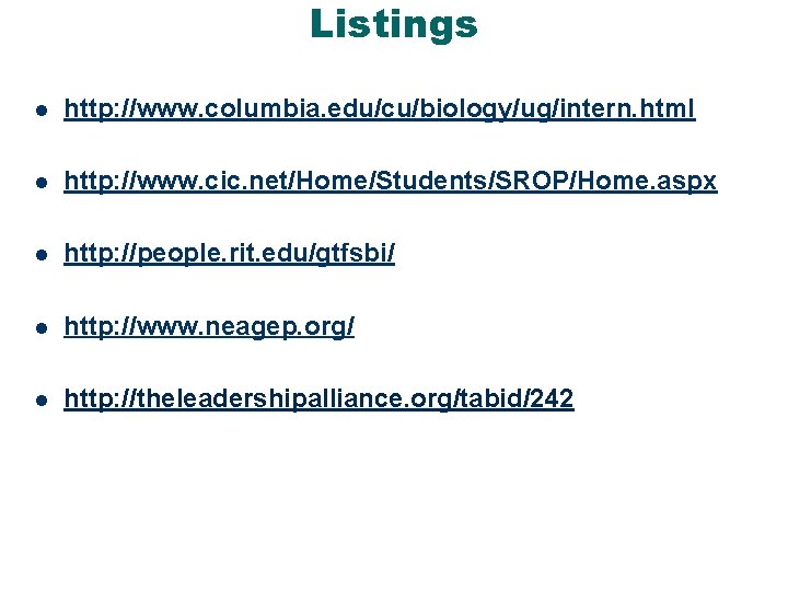 Listings l http: //www. columbia. edu/cu/biology/ug/intern. html l http: //www. cic. net/Home/Students/SROP/Home. aspx l