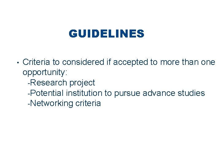 GUIDELINES • Criteria to considered if accepted to more than one opportunity: -Research project