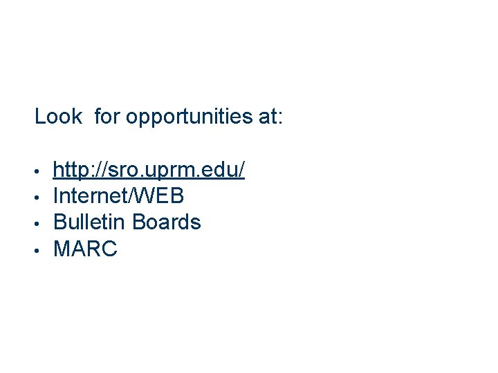 Look for opportunities at: • • http: //sro. uprm. edu/ Internet/WEB Bulletin Boards MARC