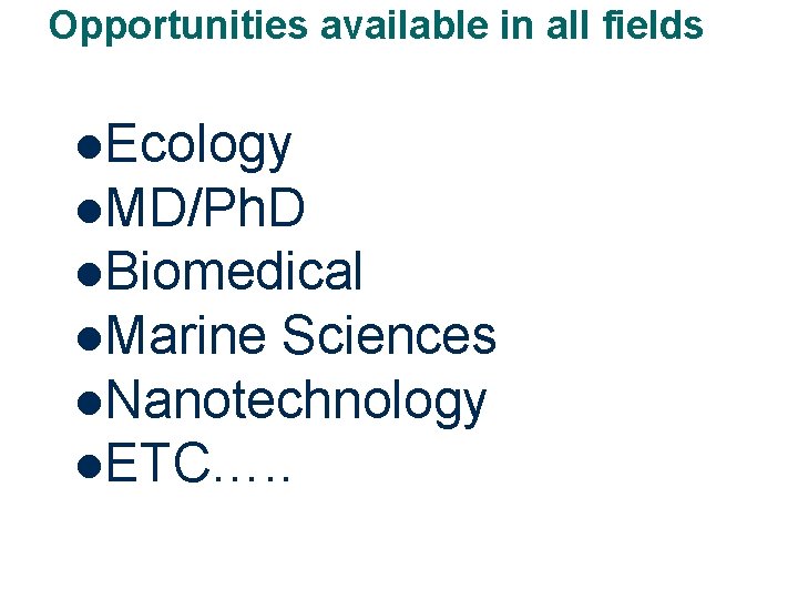 Opportunities available in all fields l. Ecology l. MD/Ph. D l. Biomedical l. Marine