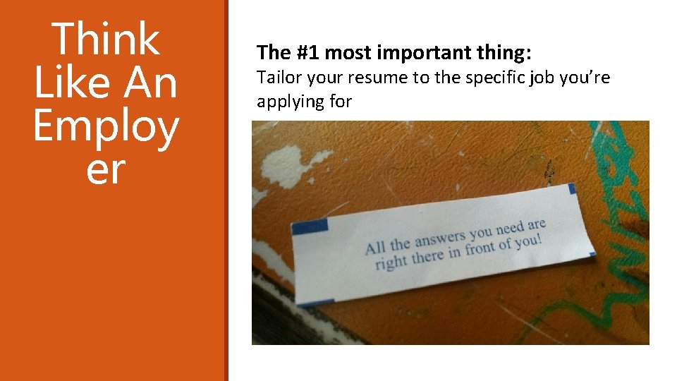 Think Like An Employ er The #1 most important thing: Tailor your resume to