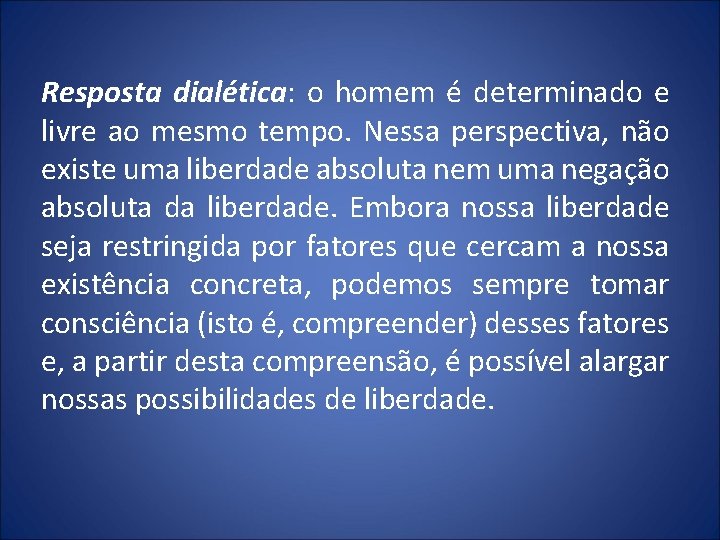 Resposta dialética: o homem é determinado e livre ao mesmo tempo. Nessa perspectiva, não