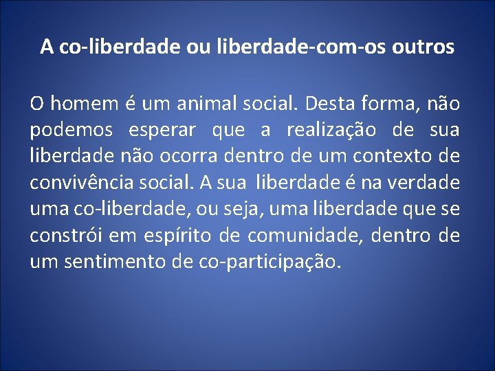 A co-liberdade ou liberdade-com-os outros O homem é um animal social. Desta forma, não