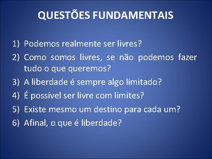 QUESTÕES FUNDAMENTAIS 1) Podemos realmente ser livres? 2) Como somos livres, se não podemos