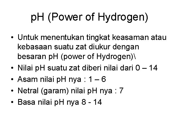 p. H (Power of Hydrogen) • Untuk menentukan tingkat keasaman atau kebasaan suatu zat