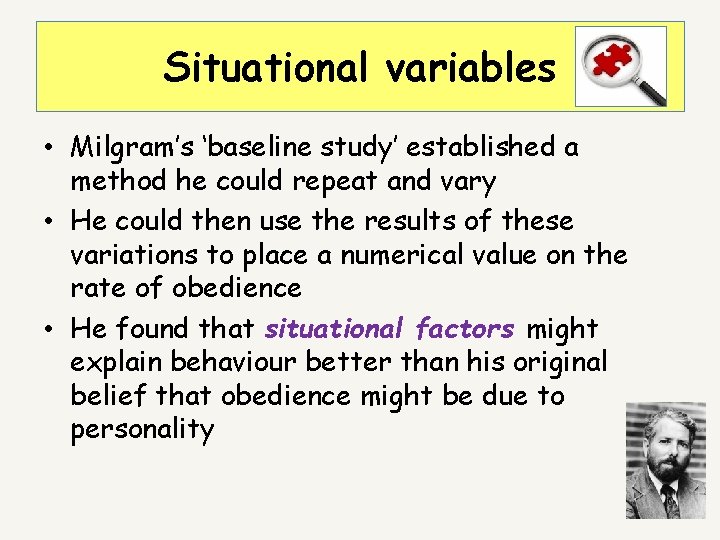 Situational variables • Milgram’s ‘baseline study’ established a method he could repeat and vary