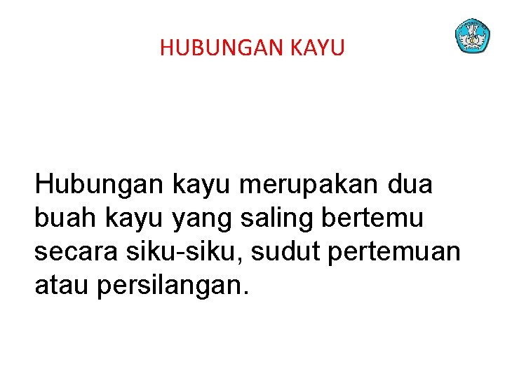 HUBUNGAN KAYU Hubungan kayu merupakan dua buah kayu yang saling bertemu secara siku-siku, sudut