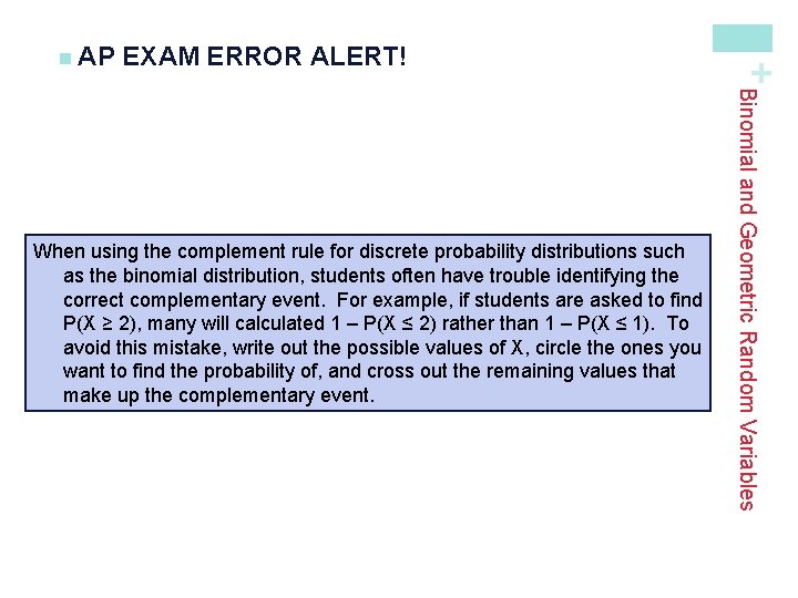 EXAM ERROR ALERT! Binomial and Geometric Random Variables When using the complement rule for