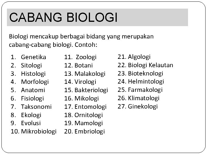 CABANG BIOLOGI Biologi mencakup berbagai bidang yang merupakan cabang-cabang biologi. Contoh: 1. Genetika 2.