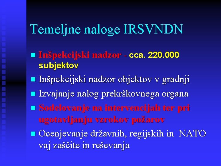 Temeljne naloge IRSVNDN n Inšpekcijski nadzor - cca. 220. 000 subjektov Inšpekcijski nadzor objektov