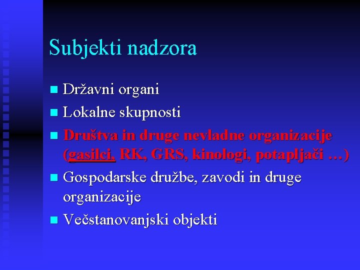 Subjekti nadzora Državni organi n Lokalne skupnosti n Društva in druge nevladne organizacije (gasilci,