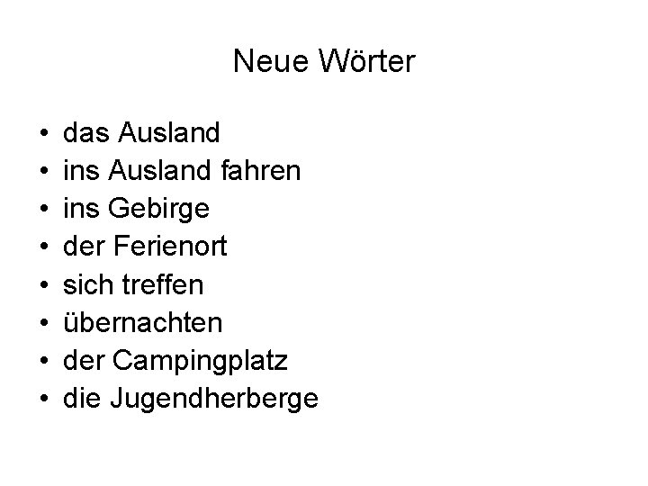 Neue Wörter • • das Ausland ins Ausland fahren ins Gebirge der Ferienort sich