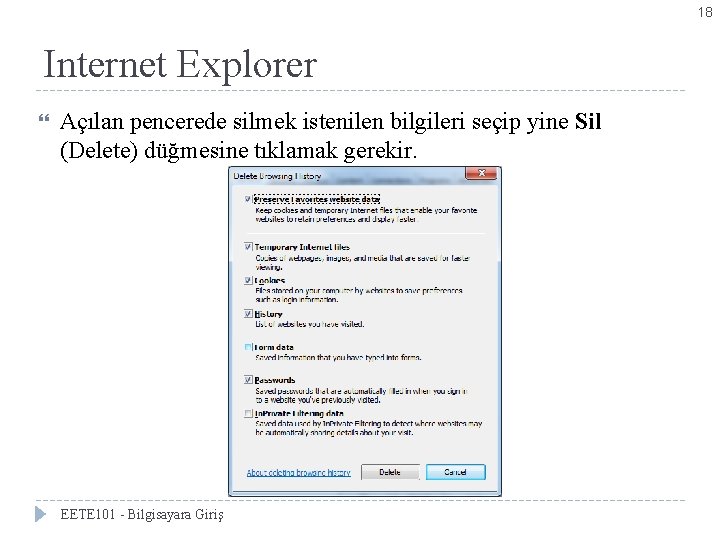 18 Internet Explorer Açılan pencerede silmek istenilen bilgileri seçip yine Sil (Delete) düğmesine tıklamak