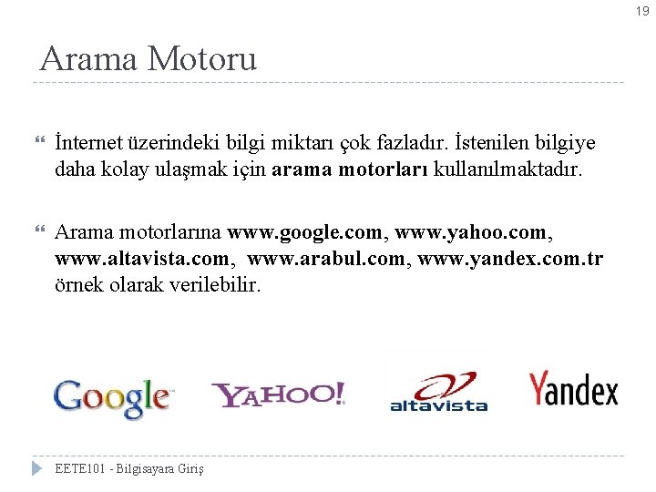 19 Arama Motoru İnternet üzerindeki bilgi miktarı çok fazladır. İstenilen bilgiye daha kolay ulaşmak