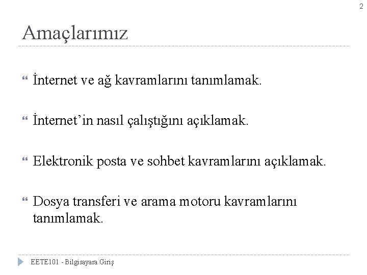 2 Amaçlarımız İnternet ve ağ kavramlarını tanımlamak. İnternet’in nasıl çalıştığını açıklamak. Elektronik posta ve