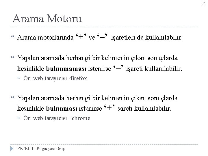 21 Arama Motoru Arama motorlarında ‘+’ ve ‘–’ işaretleri de kullanılabilir. Yapılan aramada herhangi