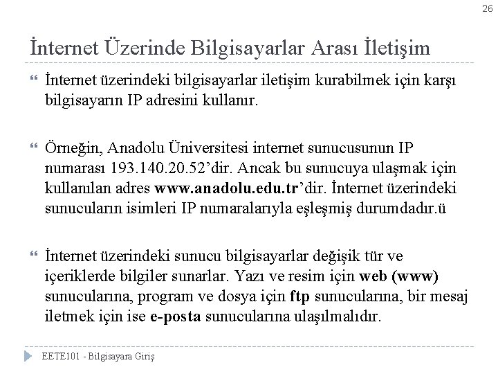 26 İnternet Üzerinde Bilgisayarlar Arası İletişim İnternet üzerindeki bilgisayarlar iletişim kurabilmek için karşı bilgisayarın