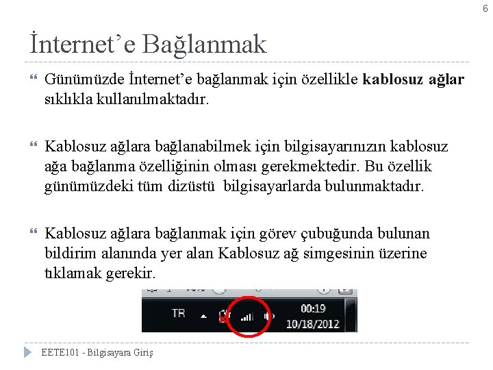 6 İnternet’e Bağlanmak Günümüzde İnternet’e bağlanmak için özellikle kablosuz ağlar sıklıkla kullanılmaktadır. Kablosuz ağlara