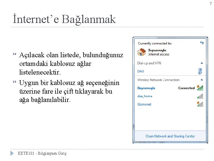 7 İnternet’e Bağlanmak Açılacak olan listede, bulunduğunuz ortamdaki kablosuz ağlar listelenecektir. Uygun bir kablosuz