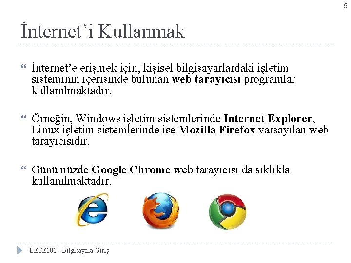 9 İnternet’i Kullanmak İnternet’e erişmek için, kişisel bilgisayarlardaki işletim sisteminin içerisinde bulunan web tarayıcısı