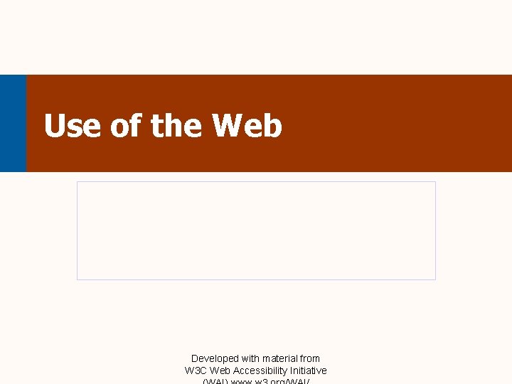 Use of the Web Developed with material from W 3 C Web Accessibility Initiative