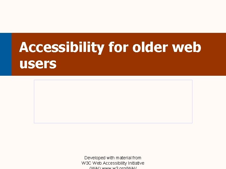 Accessibility for older web users Developed with material from W 3 C Web Accessibility