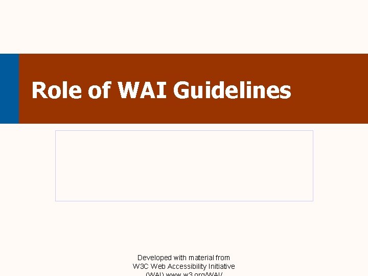 Role of WAI Guidelines Developed with material from W 3 C Web Accessibility Initiative