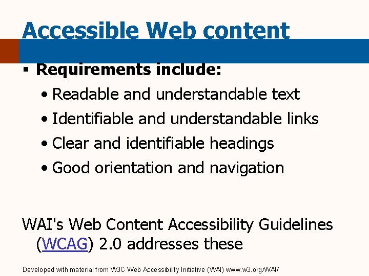 Accessible Web content § Requirements include: • Readable and understandable text • Identifiable and