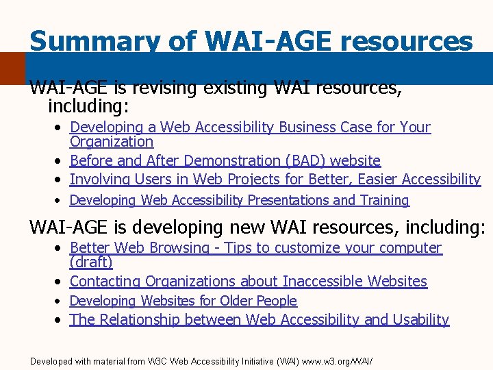 Summary of WAI-AGE resources WAI-AGE is revising existing WAI resources, including: • Developing a