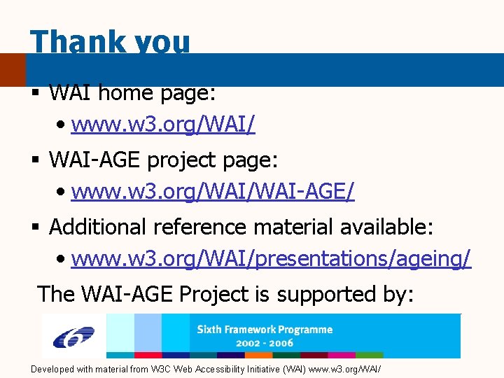 Thank you § WAI home page: • www. w 3. org/WAI/ § WAI-AGE project
