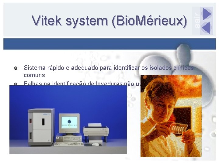 Vitek system (Bio. Mérieux) Sistema rápido e adequado para identificar os isolados clínicos comuns