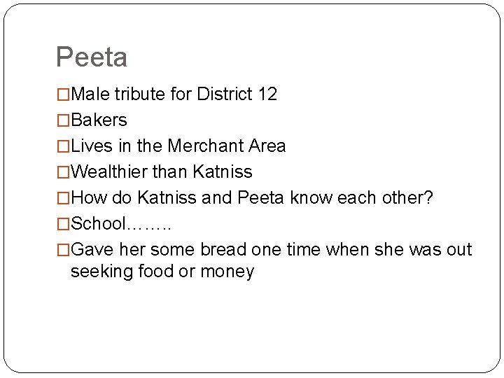 Peeta �Male tribute for District 12 �Bakers �Lives in the Merchant Area �Wealthier than