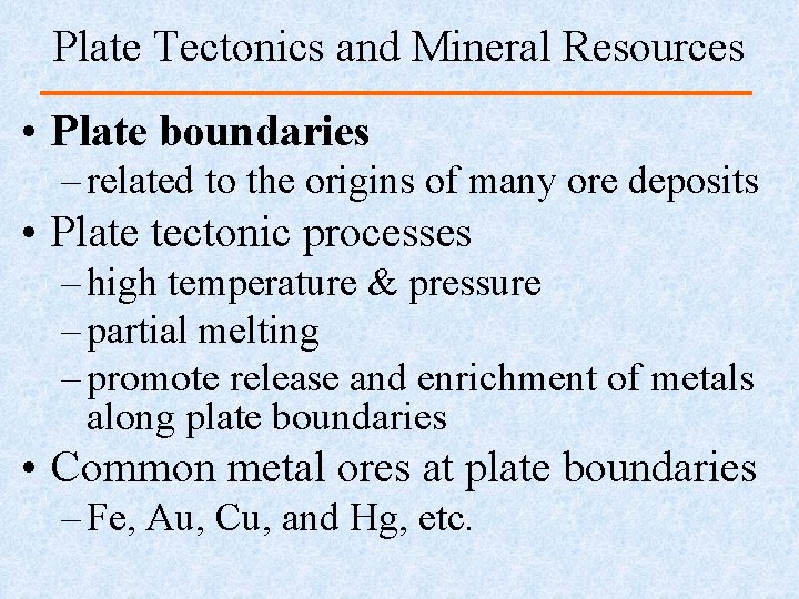 Plate Tectonics and Mineral Resources • Plate boundaries – related to the origins of