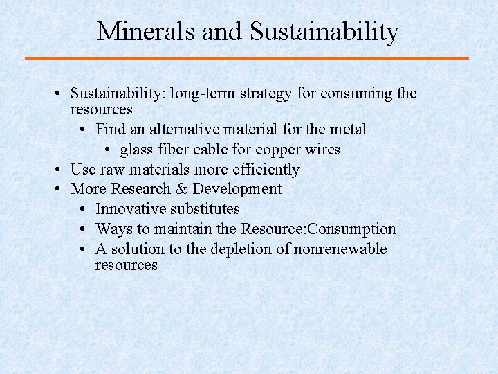 Minerals and Sustainability • Sustainability: long-term strategy for consuming the resources • Find an