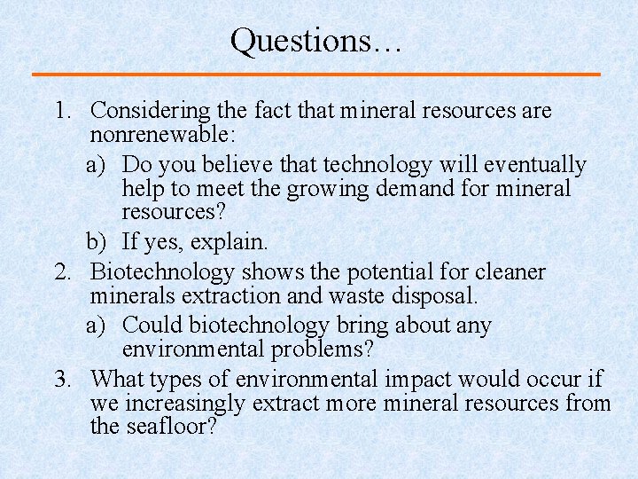 Questions… 1. Considering the fact that mineral resources are nonrenewable: a) Do you believe