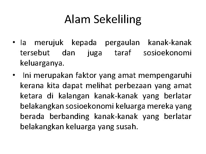 Alam Sekeliling • Ia merujuk kepada pergaulan kanak-kanak tersebut dan juga taraf sosioekonomi keluarganya.