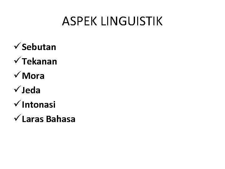 ASPEK LINGUISTIK ü Sebutan ü Tekanan ü Mora ü Jeda ü Intonasi ü Laras