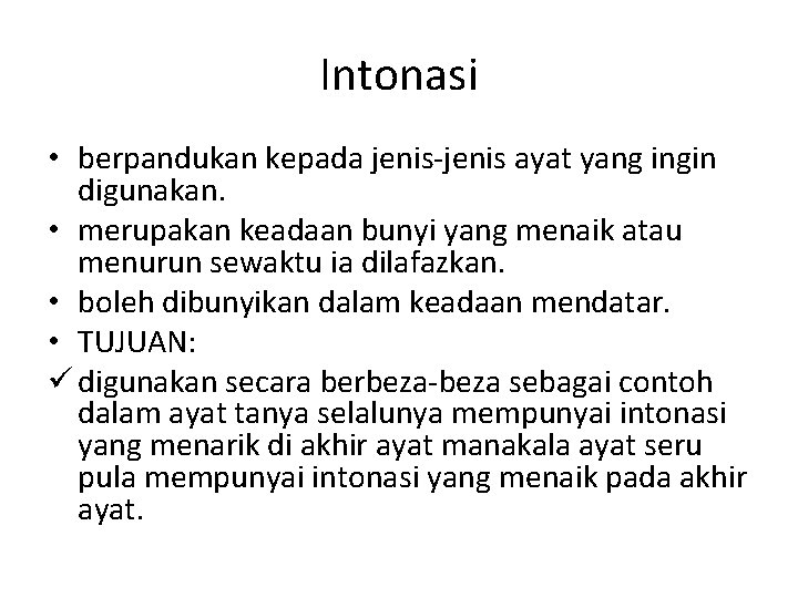 Intonasi • berpandukan kepada jenis-jenis ayat yang ingin digunakan. • merupakan keadaan bunyi yang