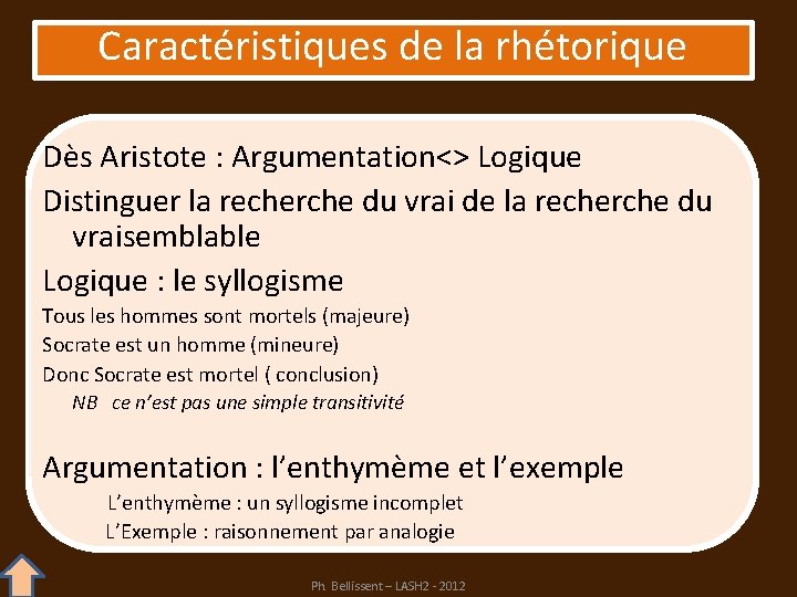 Caractéristiques de la rhétorique Dès Aristote : Argumentation<> Logique Distinguer la recherche du vrai