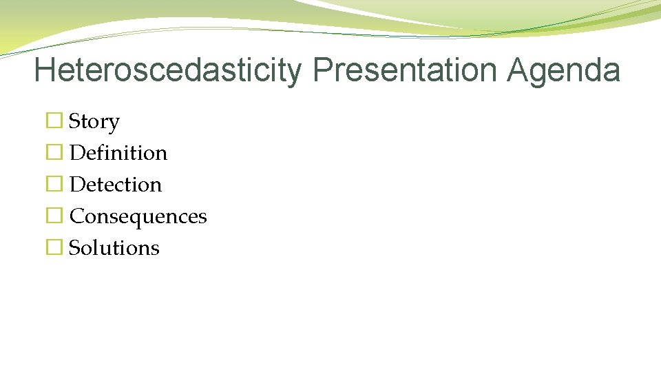 Heteroscedasticity Presentation Agenda � Story � Definition � Detection � Consequences � Solutions 