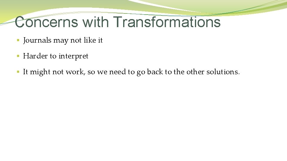 Concerns with Transformations § Journals may not like it § Harder to interpret §