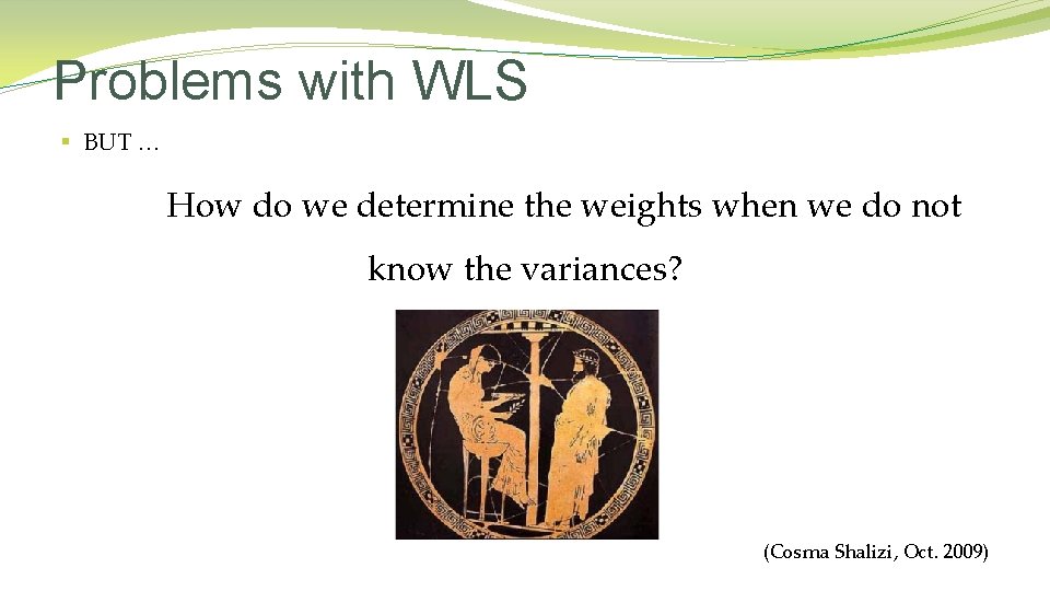 Problems with WLS § BUT … How do we determine the weights when we
