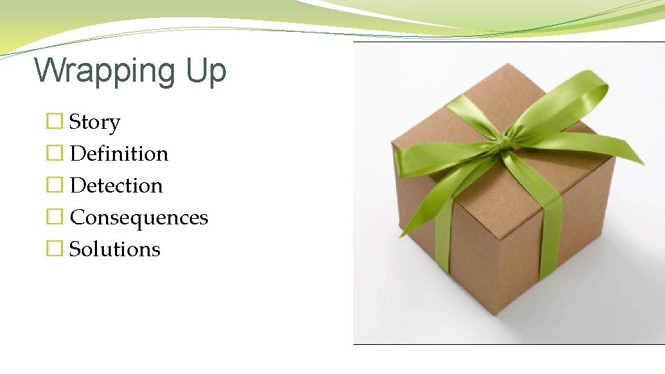 Wrapping Up � Story � Definition � Detection � Consequences � Solutions 