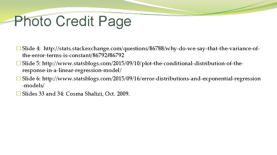 Photo Credit Page � Slide 4: http: //stats. stackexchange. com/questions/86788/why-do-we-say-that-the-variance-ofthe-error-terms-is-constant/86792#86792 � Slide 5: http: